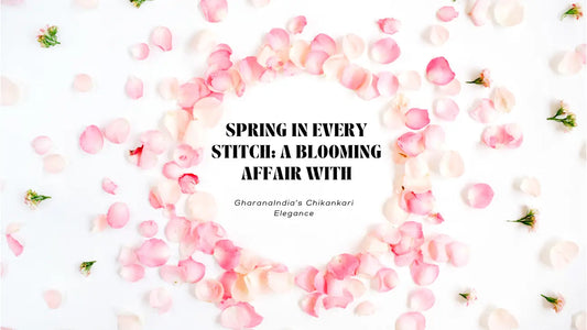 Spring in Every Stitch: A Blooming Affair with GharanaIndia’s Chikankari Elegance